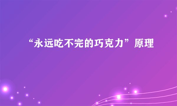 “永远吃不完的巧克力”原理
