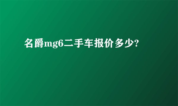 名爵mg6二手车报价多少?