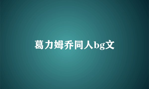 葛力姆乔同人bg文