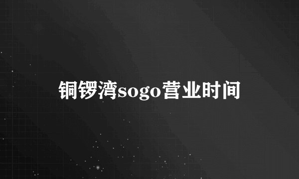 铜锣湾sogo营业时间