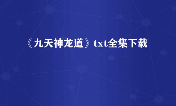 《九天神龙道》txt全集下载