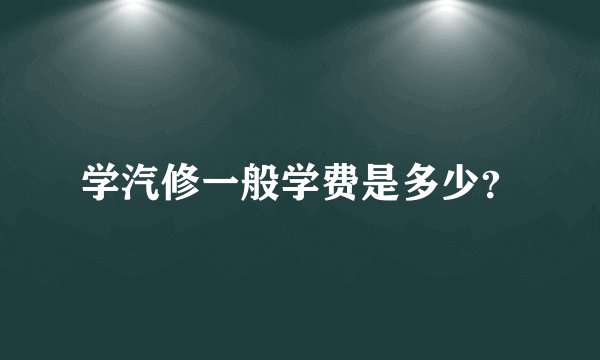 学汽修一般学费是多少？