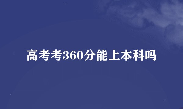 高考考360分能上本科吗
