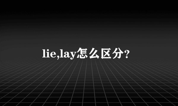 lie,lay怎么区分？