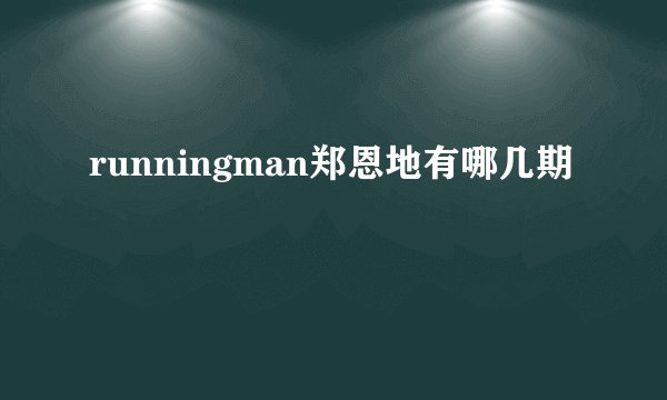 runningman郑恩地有哪几期