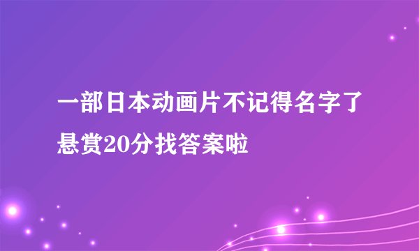 一部日本动画片不记得名字了悬赏20分找答案啦