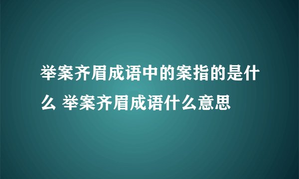 举案齐眉成语中的案指的是什么 举案齐眉成语什么意思