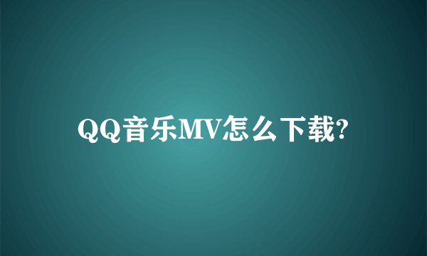 QQ音乐MV怎么下载?
