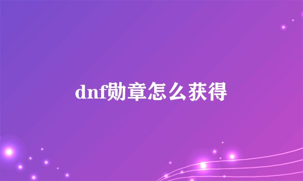 dnf勋章怎么获得