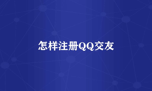 怎样注册QQ交友