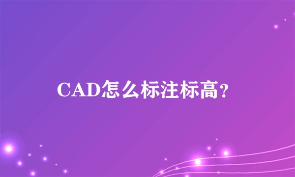 CAD怎么标注标高？