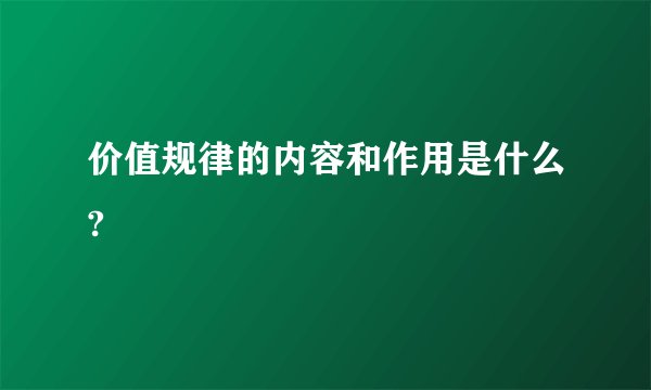 价值规律的内容和作用是什么?