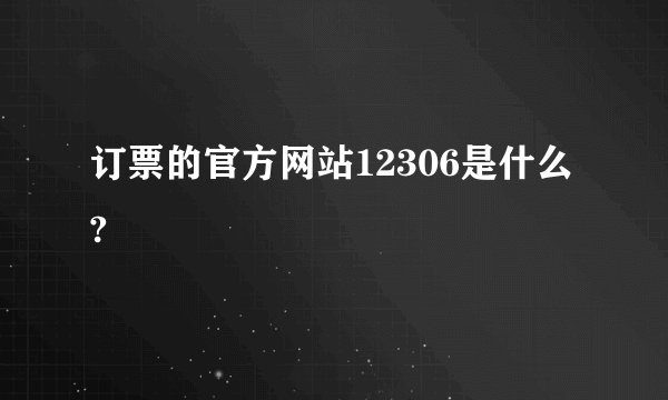 订票的官方网站12306是什么?