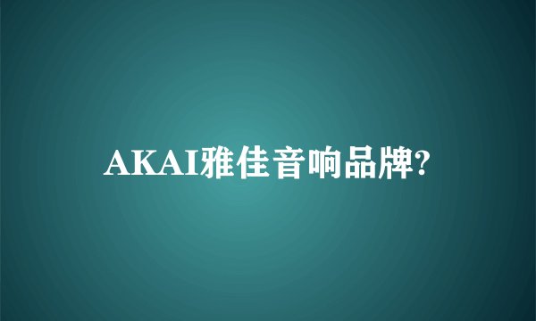 AKAI雅佳音响品牌?