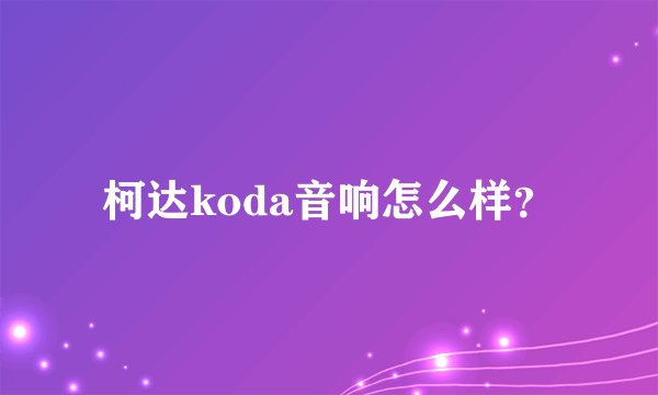 柯达koda音响怎么样？