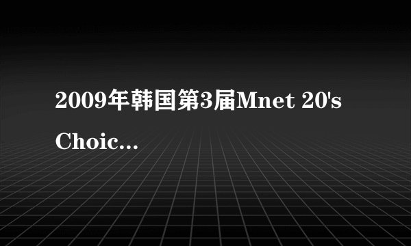 2009年韩国第3届Mnet 20's Choice颁奖典礼获奖名单?