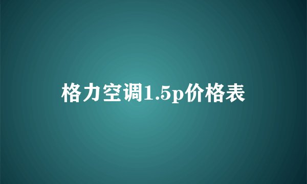格力空调1.5p价格表