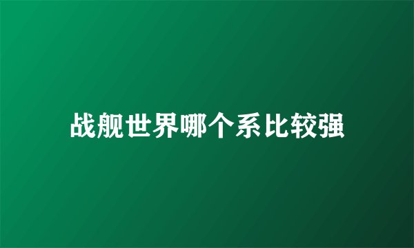 战舰世界哪个系比较强