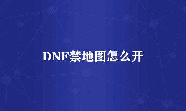 DNF禁地图怎么开