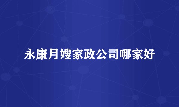 永康月嫂家政公司哪家好