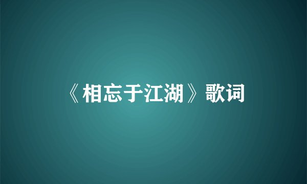 《相忘于江湖》歌词