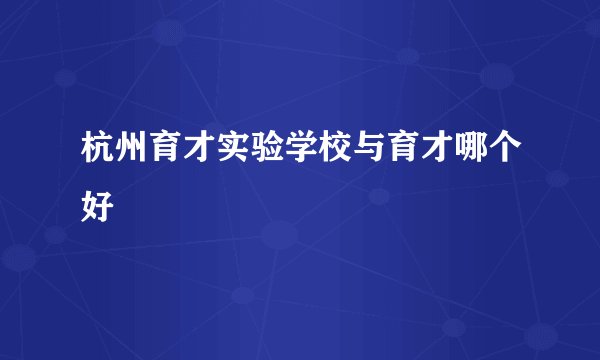 杭州育才实验学校与育才哪个好