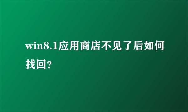 win8.1应用商店不见了后如何找回？