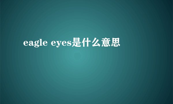 eagle eyes是什么意思