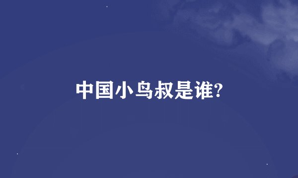 中国小鸟叔是谁?