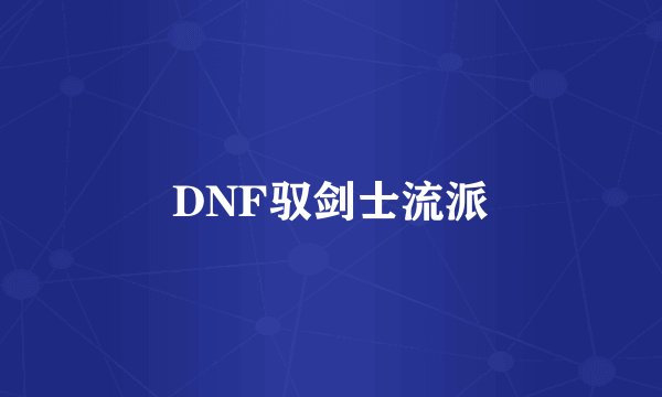 DNF驭剑士流派