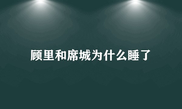 顾里和席城为什么睡了