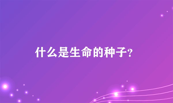 什么是生命的种子？