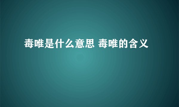 毒唯是什么意思 毒唯的含义