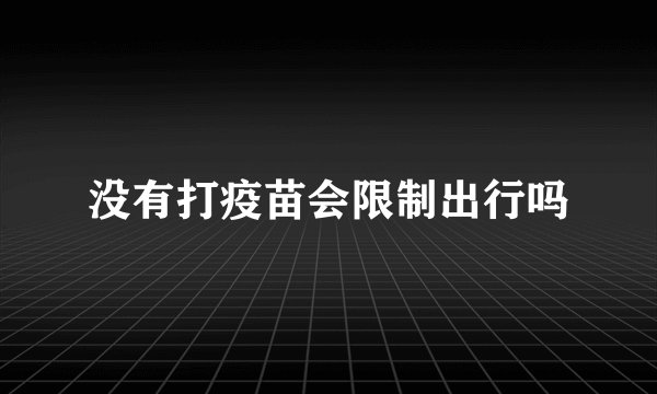 没有打疫苗会限制出行吗