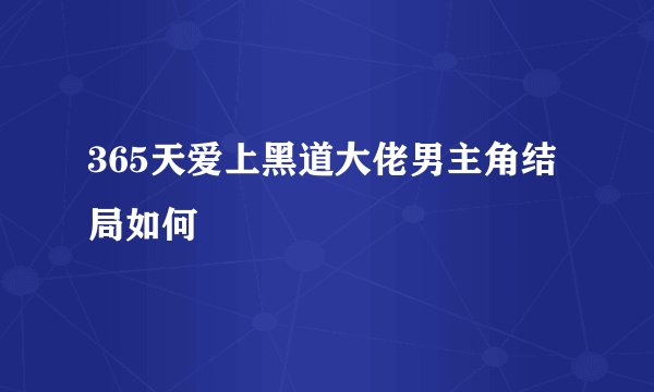 365天爱上黑道大佬男主角结局如何