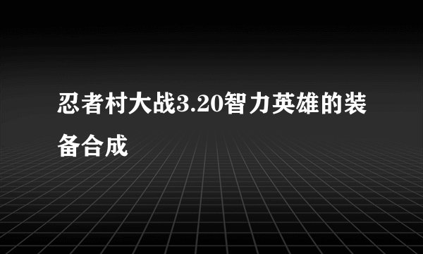 忍者村大战3.20智力英雄的装备合成