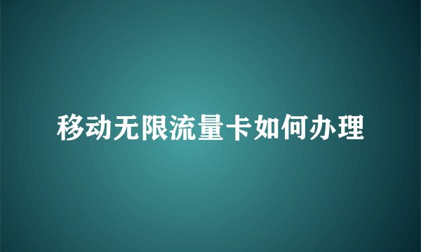 移动无限流量卡如何办理