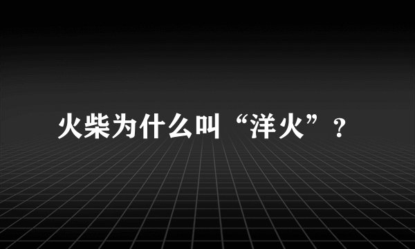 火柴为什么叫“洋火”？