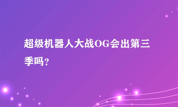 超级机器人大战OG会出第三季吗？