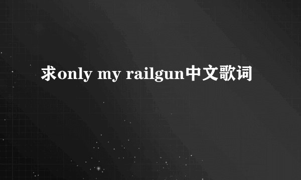 求only my railgun中文歌词