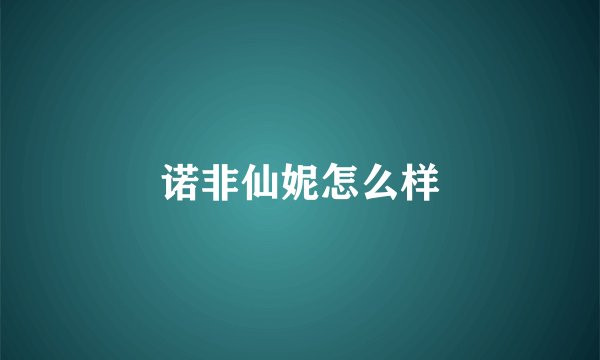 诺非仙妮怎么样