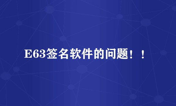 E63签名软件的问题！！