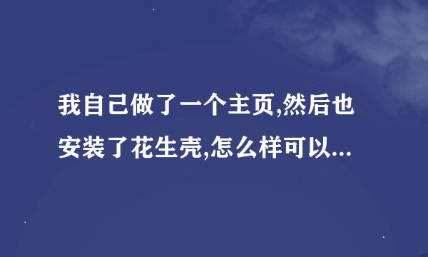 我自己做了一个主页,然后也安装了花生壳,怎么样可以访问到我的主页呢?