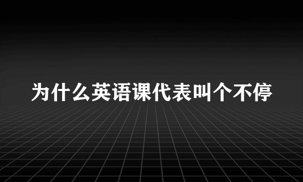 为什么英语课代表叫个不停