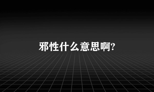 邪性什么意思啊?