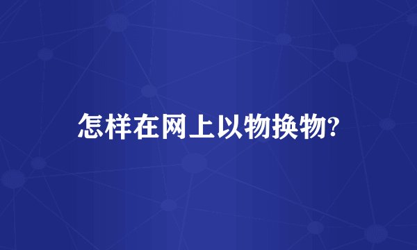 怎样在网上以物换物?