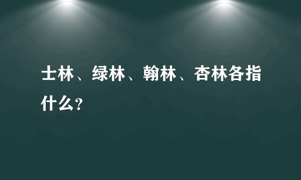士林、绿林、翰林、杏林各指什么？
