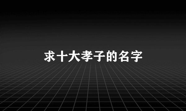 求十大孝子的名字