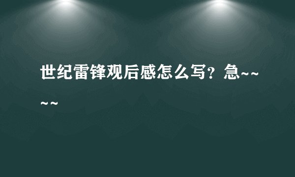 世纪雷锋观后感怎么写？急~~~~