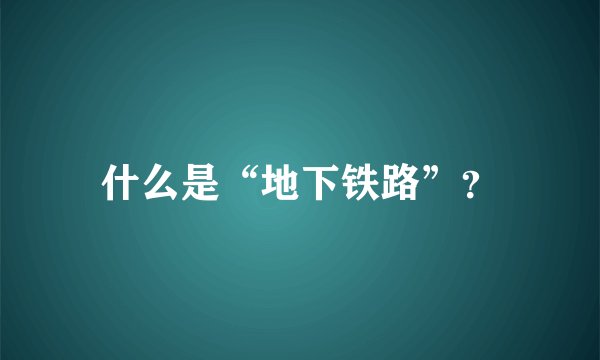 什么是“地下铁路”？